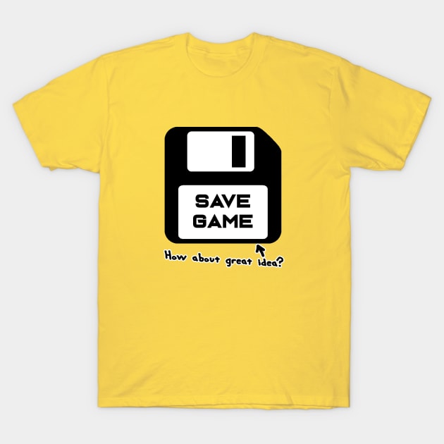 Save Game - "How About Great Idea?" T-Shirt by humanechoes